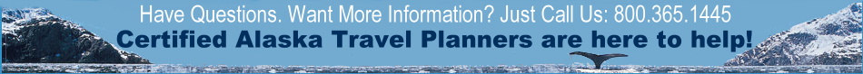 Have Questions? Need More Information? Just Call Us : 800.365.1445 - Certified Alaska Travel Planners are here to help!